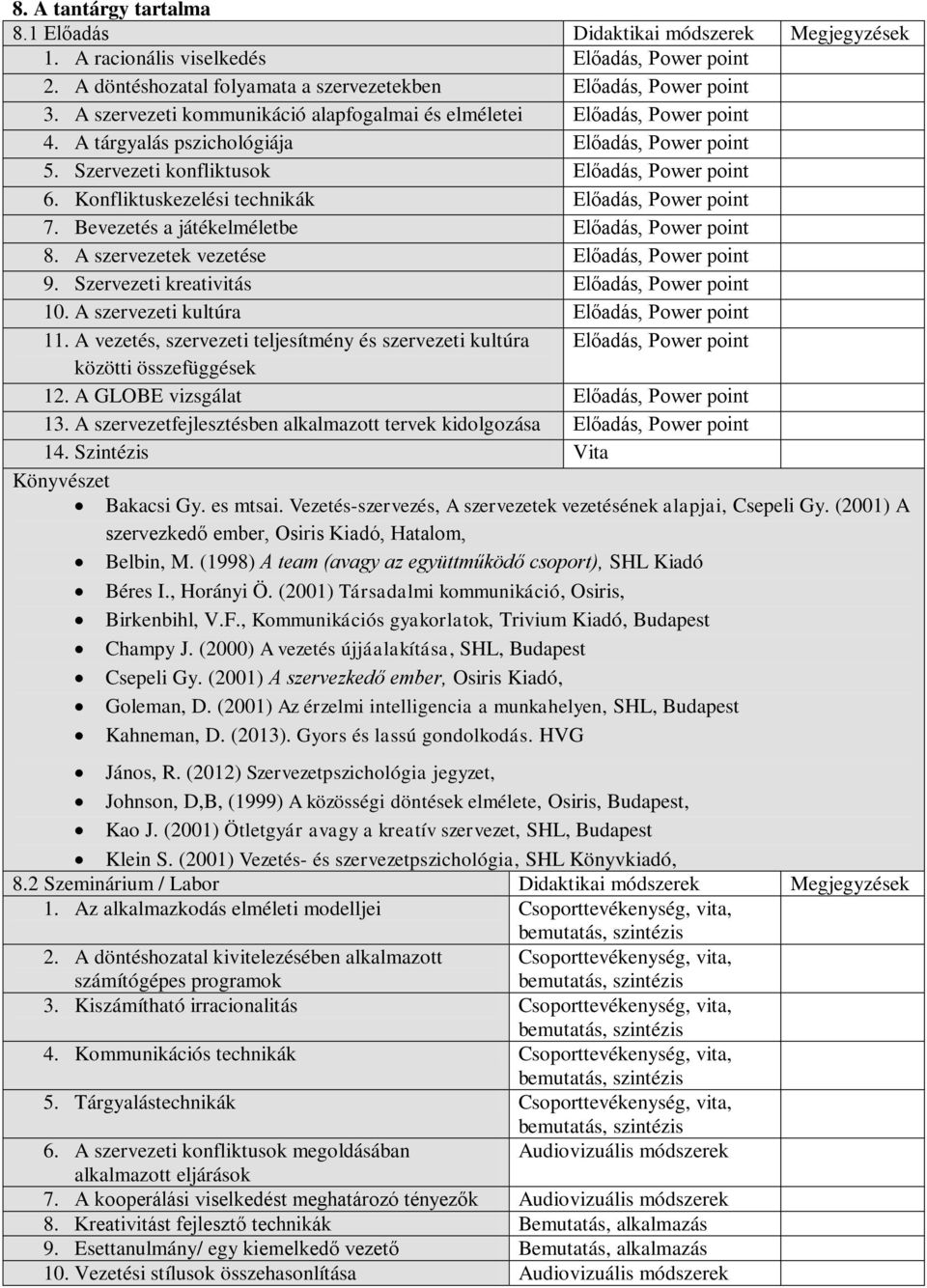 Konfliktuskezelési technikák Előadás, Power point 7. Bevezetés a játékelméletbe Előadás, Power point 8. A szervezetek vezetése Előadás, Power point 9. Szervezeti kreativitás Előadás, Power point 10.