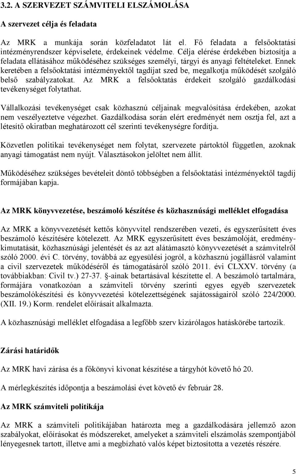 Ennek keretében a felsőoktatási intézményektől tagdíjat szed be, megalkotja működését szolgáló belső szabályzatokat. Az MRK a felsőoktatás érdekeit szolgáló gazdálkodási tevékenységet folytathat.