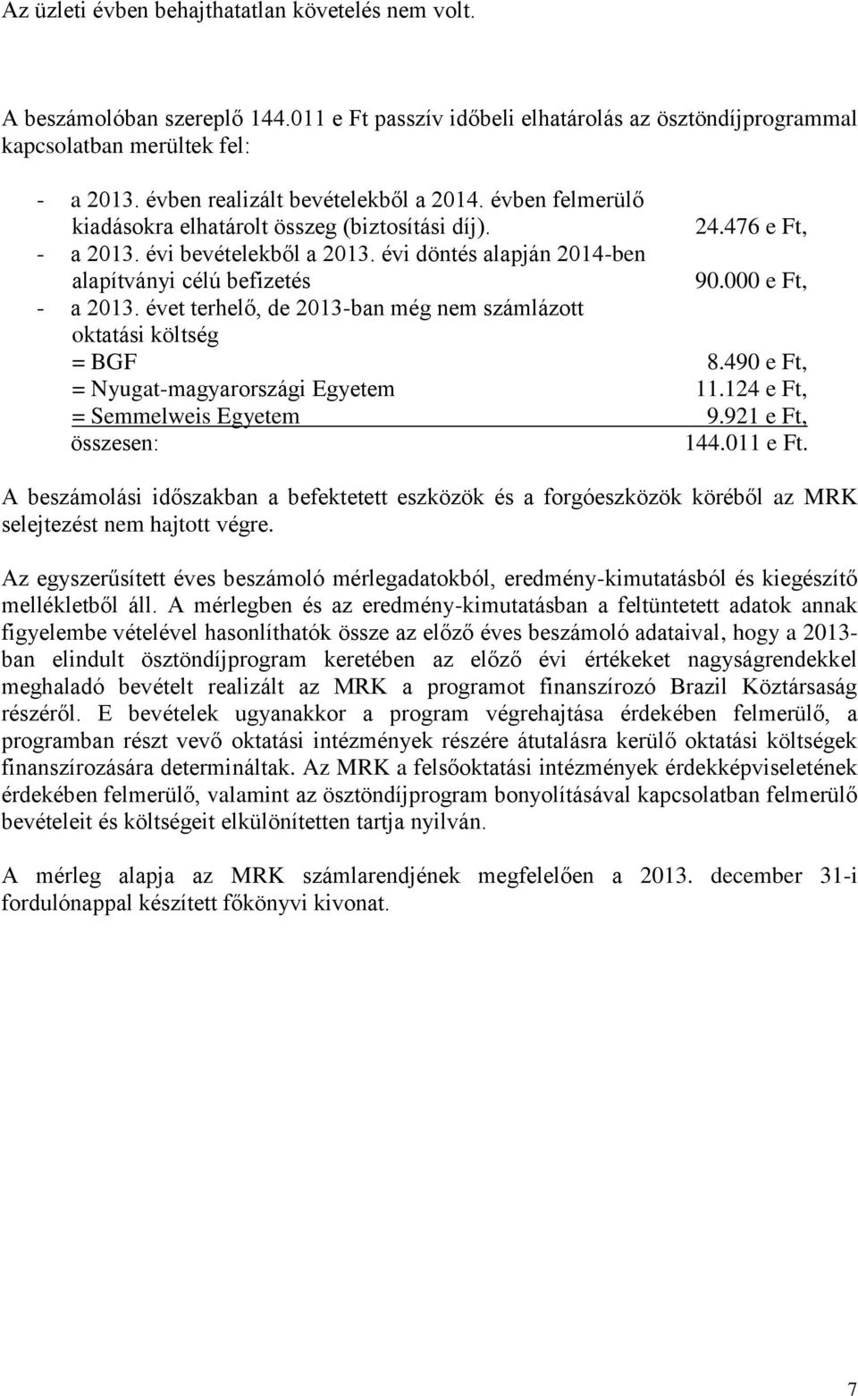 évi döntés alapján 2014-ben alapítványi célú befizetés 90.000 e Ft, - a 2013. évet terhelő, de 2013-ban még nem számlázott oktatási költség = BGF 8.490 e Ft, = Nyugat-magyarországi Egyetem 11.