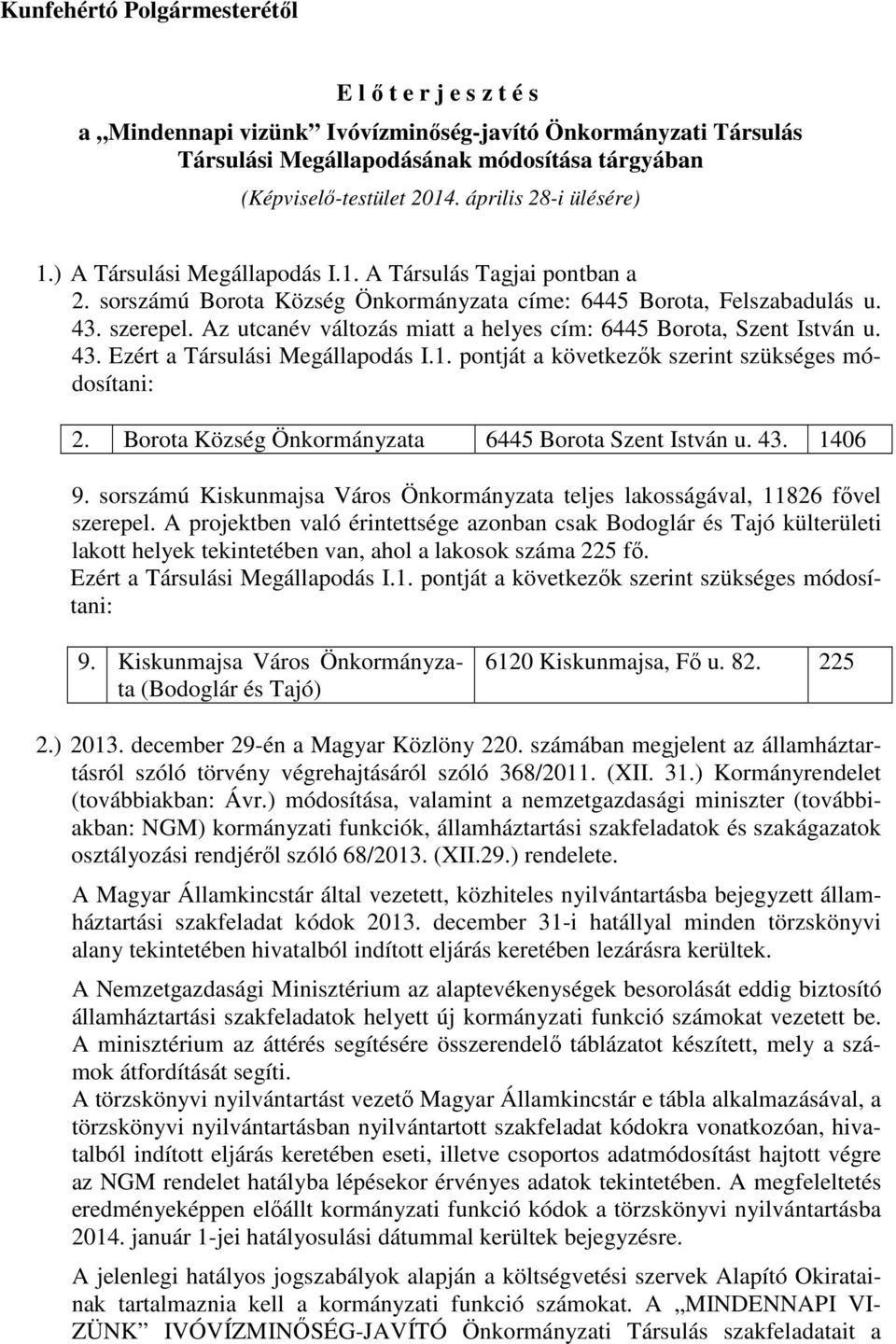 Az utcanév változás miatt a helyes cím: 6445 Borota, Szent István u. 43. Ezért a Társulási Megállapodás I.1. pontját a következők szerint szükséges módosítani: 2.