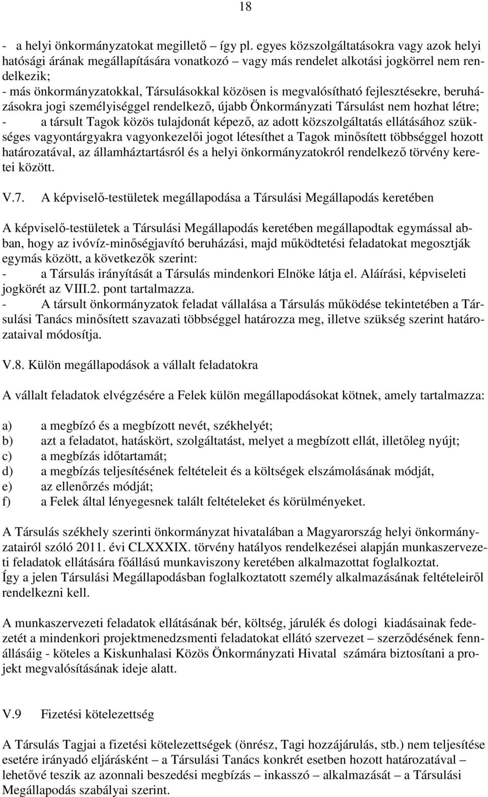 megvalósítható fejlesztésekre, beruházásokra jogi személyiséggel rendelkező, újabb Önkormányzati Társulást nem hozhat létre; - a társult Tagok közös tulajdonát képező, az adott közszolgáltatás