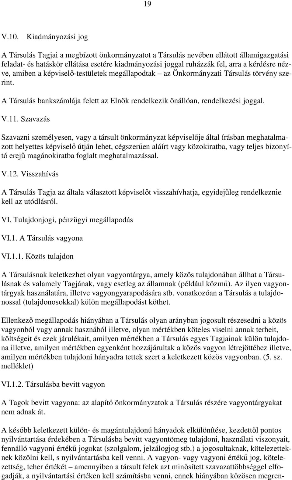 nézve, amiben a képviselő-testületek megállapodtak az Önkormányzati Társulás törvény szerint. A Társulás bankszámlája felett az Elnök rendelkezik önállóan, rendelkezési joggal. V.11.