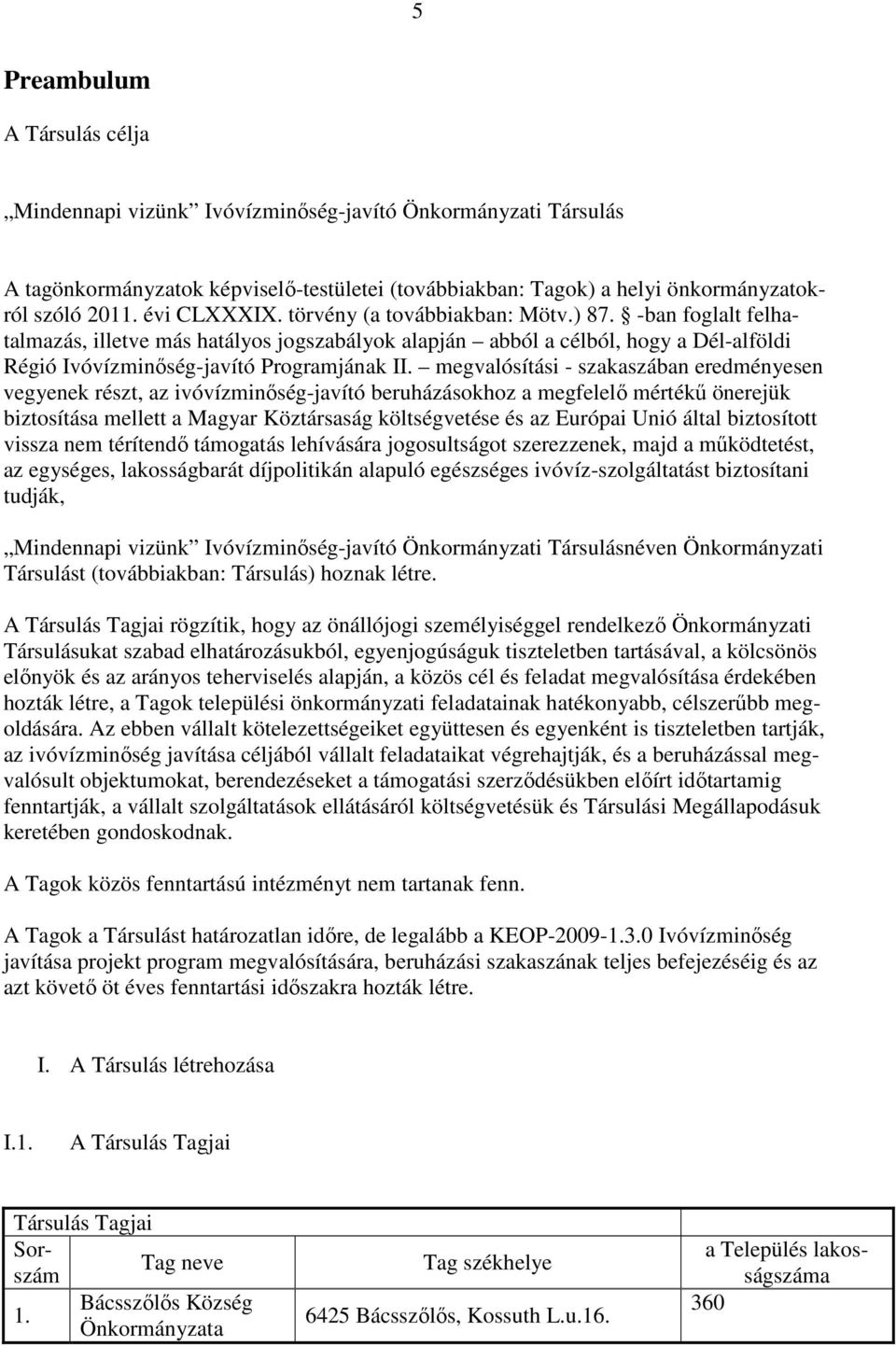 megvalósítási - szakaszában eredményesen vegyenek részt, az ivóvízminőség-javító beruházásokhoz a megfelelő mértékű önerejük biztosítása mellett a Magyar Köztársaság költségvetése és az Európai Unió