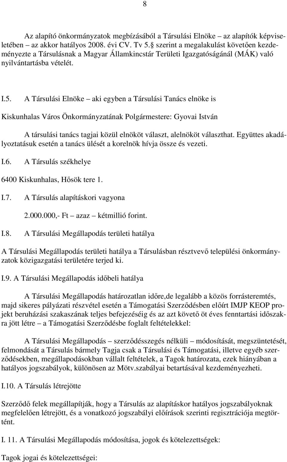 A Társulási Elnöke aki egyben a Társulási Tanács elnöke is Kiskunhalas Város Önkormányzatának Polgármestere: Gyovai István A társulási tanács tagjai közül elnököt választ, alelnököt választhat.