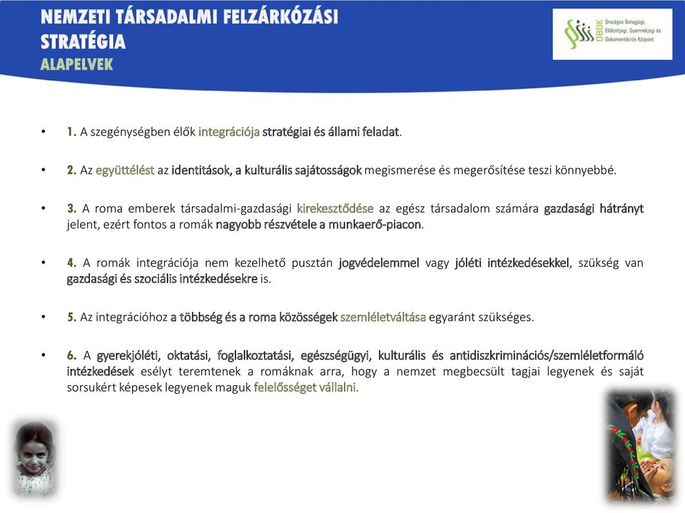 A roma emberek társadalmi-gazdasági kirekesztődése az egész társadalom számára gazdasági hátrányt jelent, ezért fontos a romák nagyobb részvétele a munkaerő-piacon. 4.