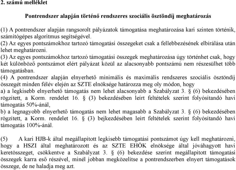 (3) Az egyes pontszámokhoz tartozó támogatási összegek meghatározása úgy történhet csak, hogy két különböző pontszámot elért pályázat közül az alacsonyabb pontszámú nem részesülhet több támogatásban.