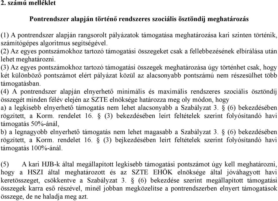 (3) Az egyes pontszámokhoz tartozó támogatási összegek meghatározása úgy történhet csak, hogy két különböző pontszámot elért pályázat közül az alacsonyabb pontszámú nem részesülhet több támogatásban.