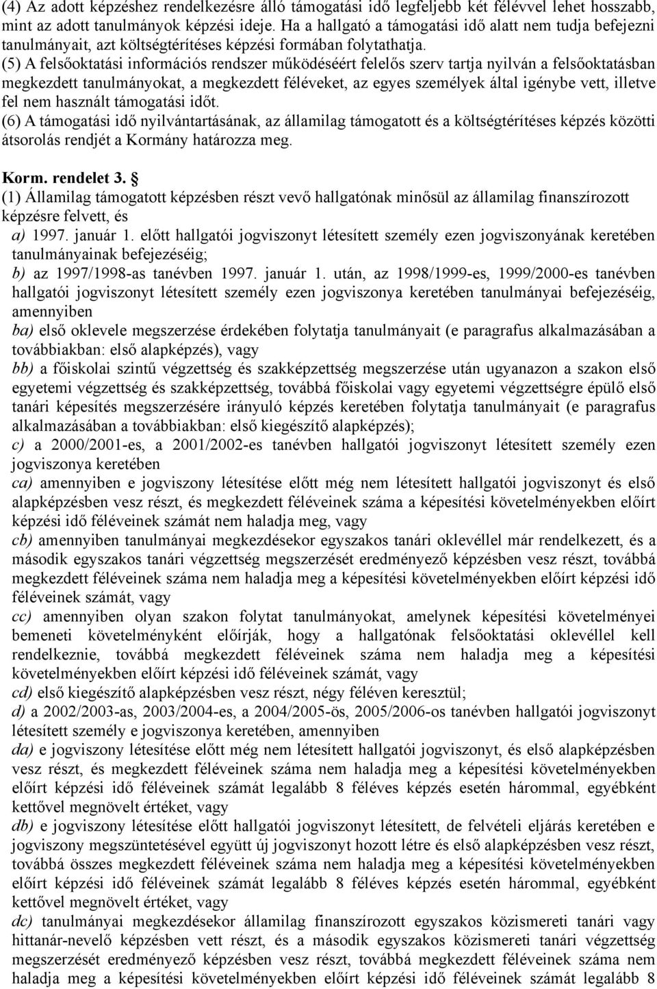 (5) A felsőoktatási információs rendszer működéséért felelős szerv tartja nyilván a felsőoktatásban megkezdett tanulmányokat, a megkezdett féléveket, az egyes személyek által igénybe vett, illetve