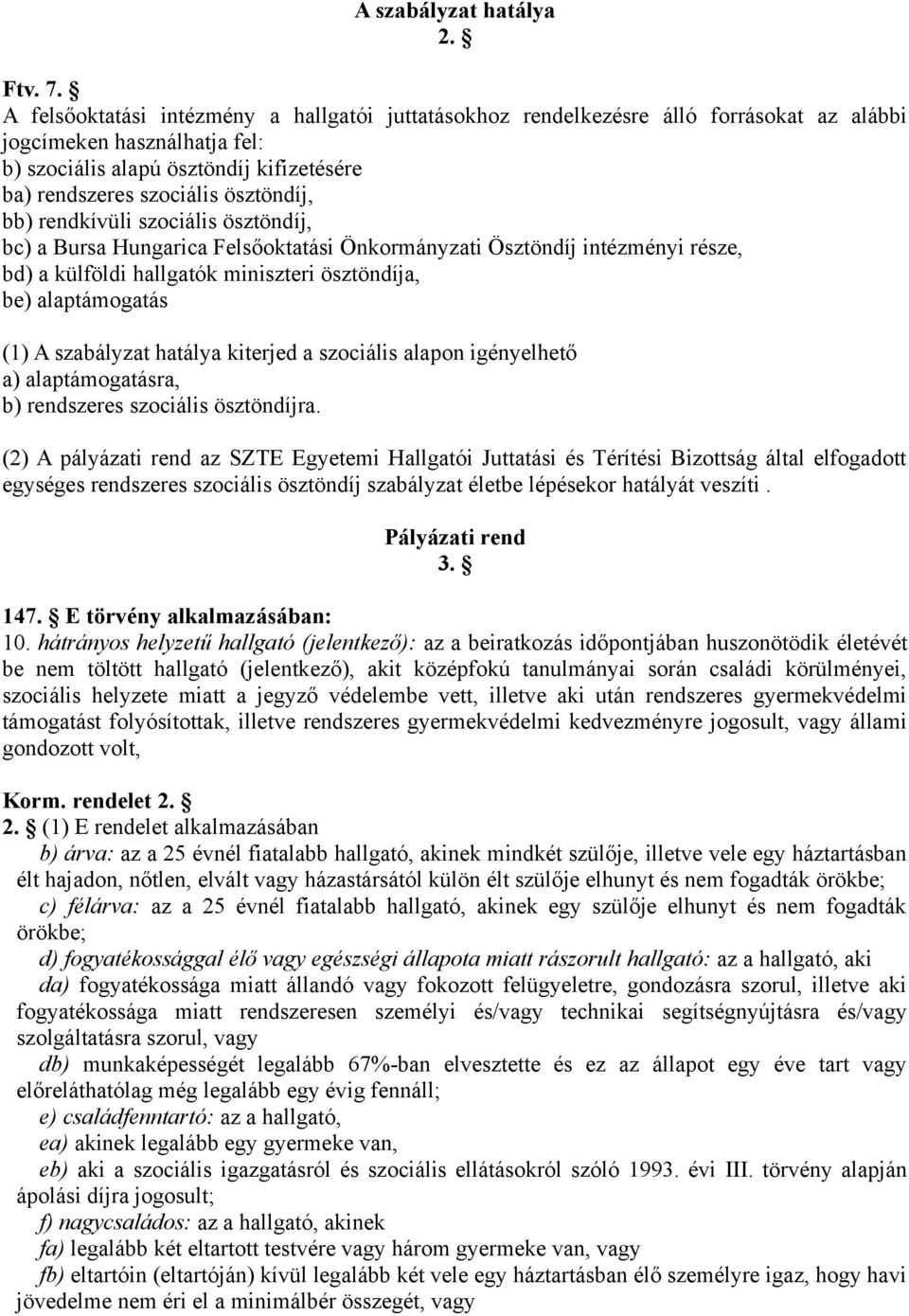 bb) rendkívüli szociális ösztöndíj, bc) a Bursa Hungarica Felsőoktatási Önkormányzati Ösztöndíj intézményi része, bd) a külföldi hallgatók miniszteri ösztöndíja, be) alaptámogatás (1) A szabályzat