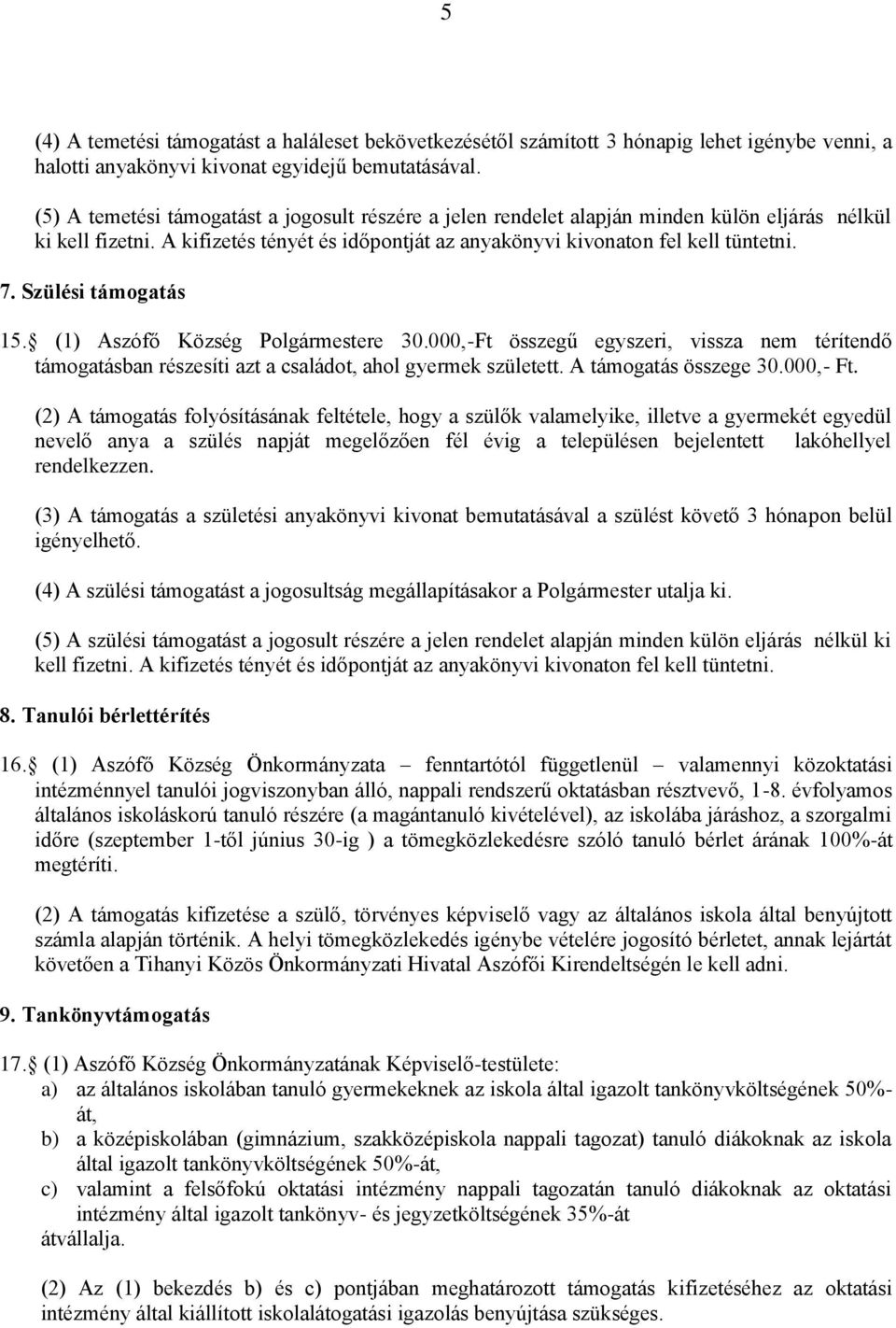 Szülési támogatás 15. (1) Aszófő Község Polgármestere 30.000,-Ft összegű egyszeri, vissza nem térítendő támogatásban részesíti azt a családot, ahol gyermek született. A támogatás összege 30.000,- Ft.