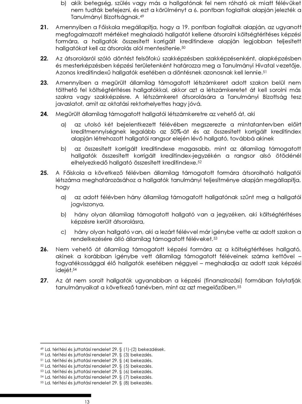 pontban foglaltak alapján, az ugyanott megfogalmazott mértéket meghaladó hallgatót kellene átsorolni költségtérítéses képzési formára, a hallgatók összesített korrigált kreditindexe alapján legjobban