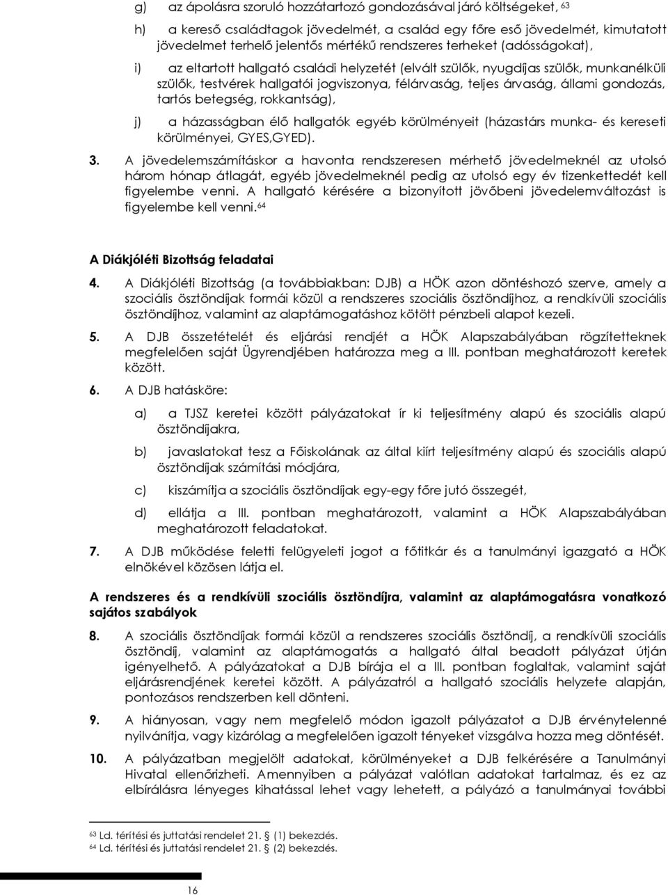 tartós betegség, rokkantság), j) a házasságban élő hallgatók egyéb körülményeit (házastárs munka- és kereseti körülményei, GYES,GYED). 3.