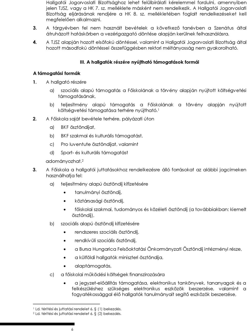 A tárgyévben fel nem használt bevételek a következő tanévben a Szenátus által átruházott hatáskörben a vezérigazgató döntése alapján kerülnek felhasználásra. 4.