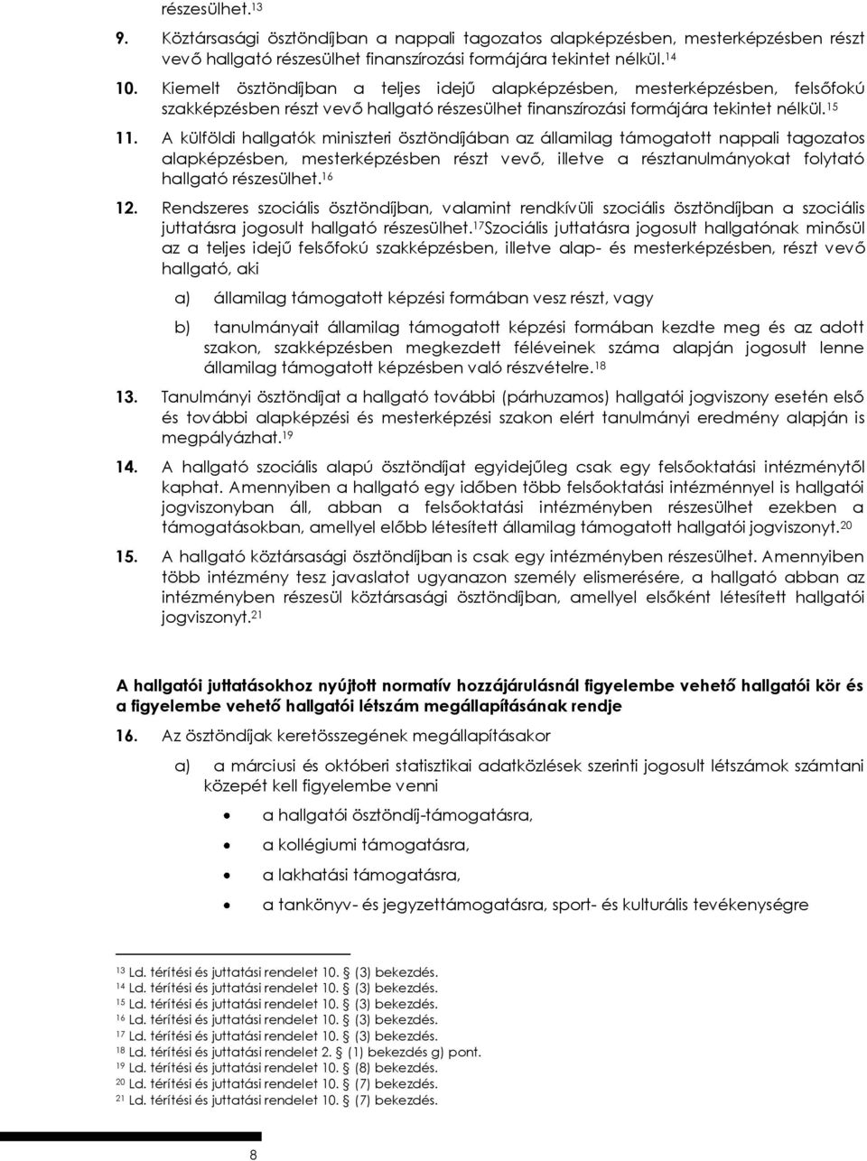 A külföldi hallgatók miniszteri ösztöndíjában az államilag támogatott nappali tagozatos alapképzésben, mesterképzésben részt vevő, illetve a résztanulmányokat folytató hallgató részesülhet. 16 12.