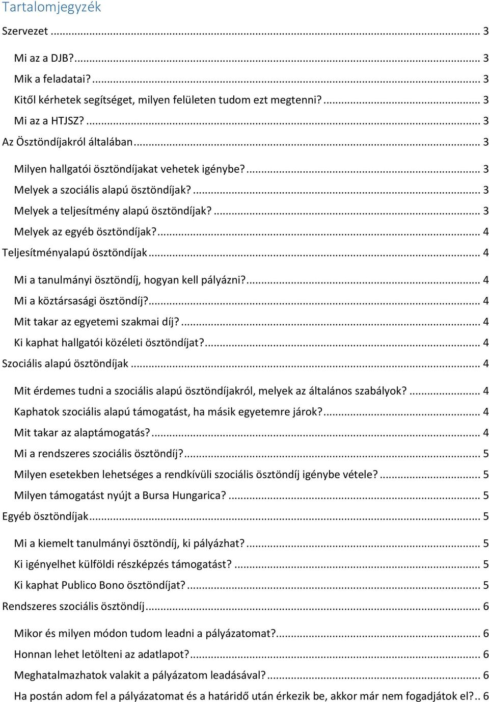 ... 4 Teljesítményalapú ösztöndíjak... 4 Mi a tanulmányi ösztöndíj, hogyan kell pályázni?... 4 Mi a köztársasági ösztöndíj?... 4 Mit takar az egyetemi szakmai díj?