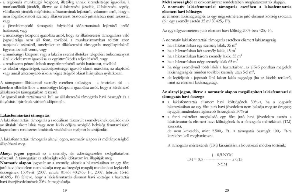 vagy - a munkaügyi központ igazolása arról, hogy az álláskeresési támogatásra való jogosultsága nem áll fenn, továbbá a munkaviszonyban töltött azon napjainak számáról, amelyeket az álláskeresési