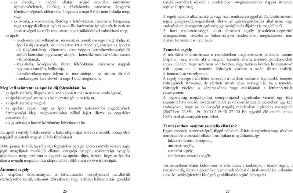 valósítható meg, - az ápoló - rendszeres pénzellátásban részesül, és annak összege meghaladja az ápolási díj összegét, ide nem értve azt a táppénzt, amelyet az ápolási díj folyósításának időtartama