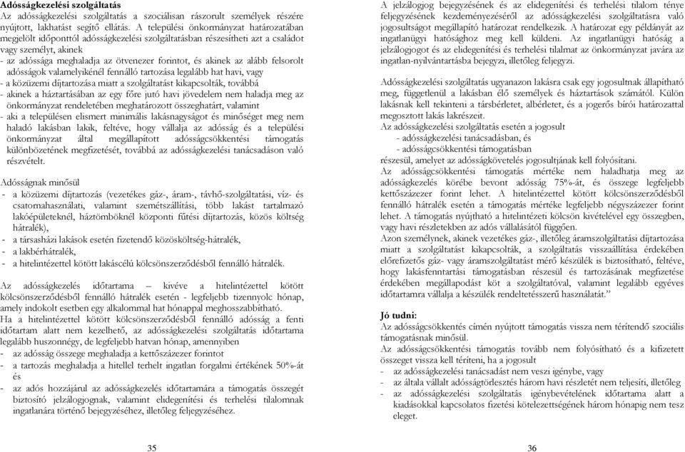 akinek az alább felsorolt adósságok valamelyikénél fennálló tartozása legalább hat havi, vagy - a közüzemi díjtartozása miatt a szolgáltatást kikapcsolták, továbbá - akinek a háztartásában az egy