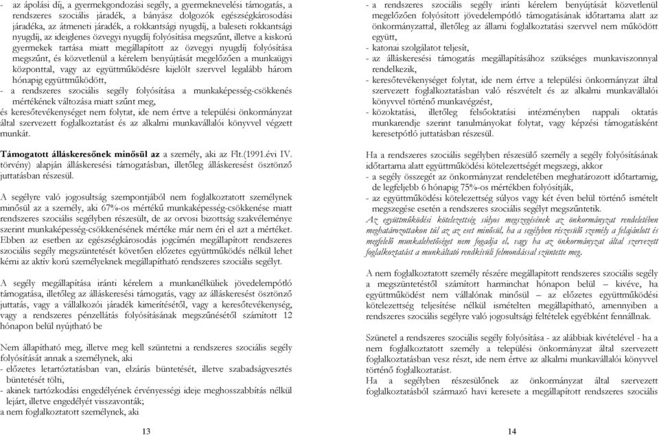 kérelem benyújtását megelőzően a munkaügyi központtal, vagy az együttműködésre kijelölt szervvel legalább három hónapig együttműködött, - a rendszeres szociális segély folyósítása a