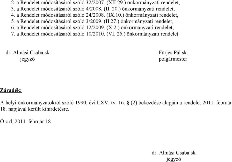 a Rendelet módosításáról szóló 12/2009. (X.2.) önkormányzati rendelet, 7. a Rendelet módosításáról szóló 10/2010. (VI. 25.) önkormányzati rendelet. dr. Almási Csaba sk.