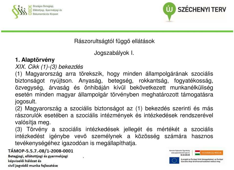 meghatározott támogatásra jogosult (2) Magyarország a szociális biztonságot az (1) bekezdés szerinti és más rászorulók esetében a szociális intézmények és intézkedések
