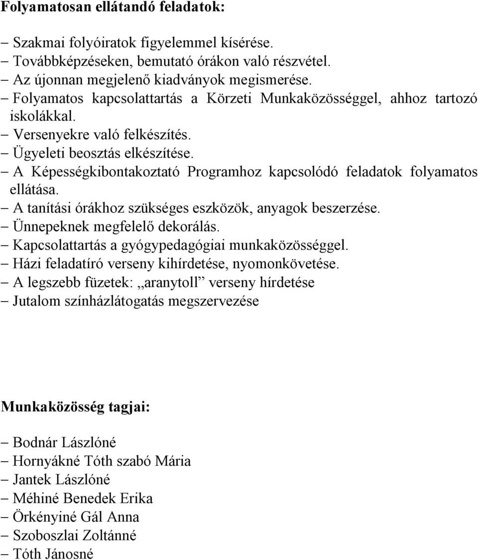 A Képességkibontakoztató Programhoz kapcsolódó feladatok folyamatos ellátása. A tanítási órákhoz szükséges eszközök, anyagok beszerzése. Ünnepeknek megfelelő dekorálás.