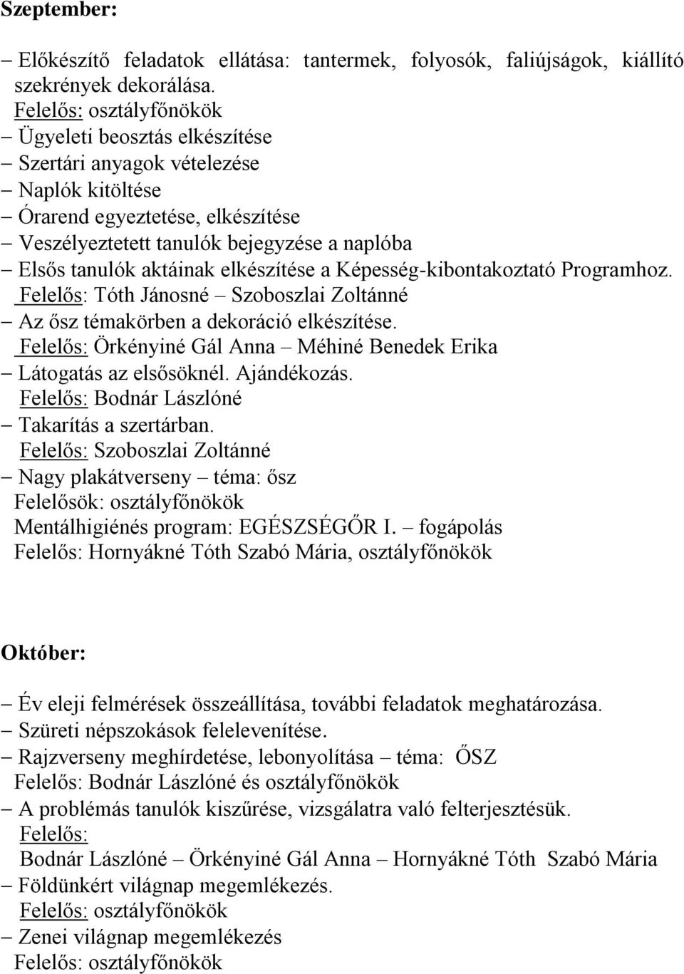 Képesség-kibontakoztató Programhoz. Felelős: Tóth Jánosné Szoboszlai Zoltánné Az ősz témakörben a dekoráció elkészítése. Felelős: Örkényiné Gál Anna Méhiné Benedek Erika Látogatás az elsősöknél.