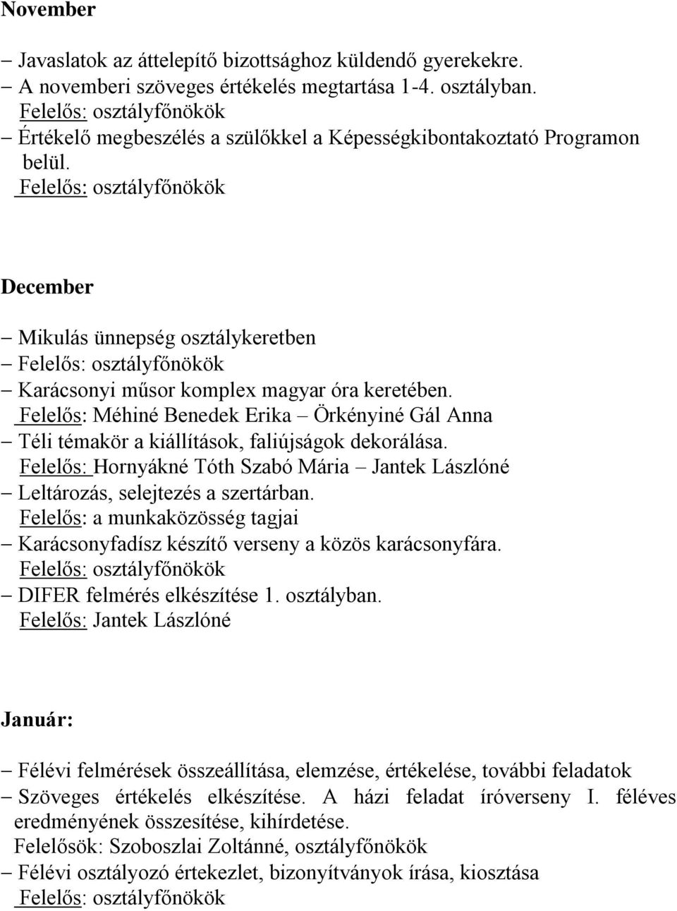 Felelős: Méhiné Benedek Erika Örkényiné Gál Anna Téli témakör a kiállítások, faliújságok dekorálása. Felelős: Hornyákné Tóth Szabó Mária Jantek Lászlóné Leltározás, selejtezés a szertárban.