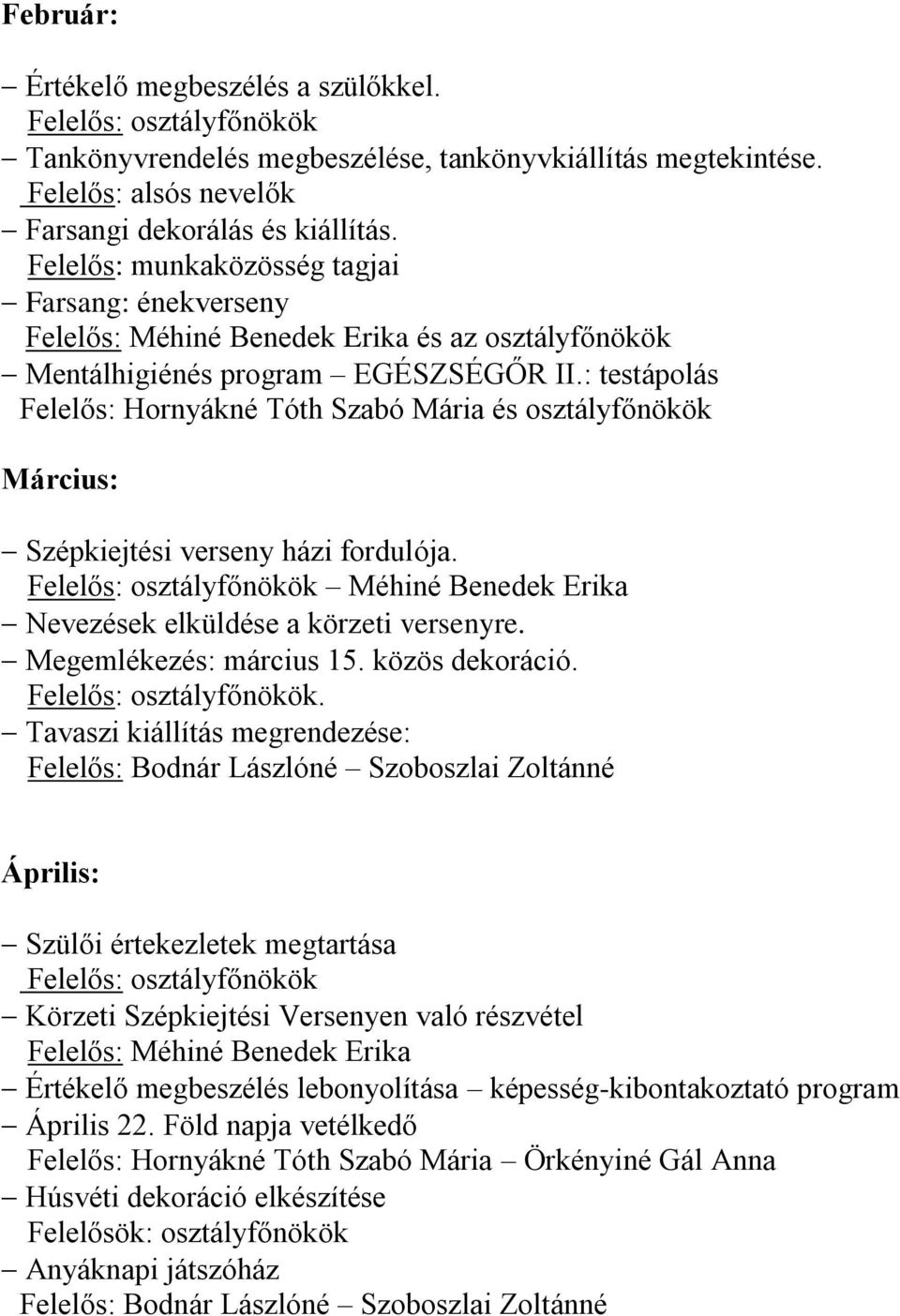 : testápolás Felelős: Hornyákné Tóth Szabó Mária és osztályfőnökök Március: Szépkiejtési verseny házi fordulója. Méhiné Benedek Erika Nevezések elküldése a körzeti versenyre. Megemlékezés: március 15.