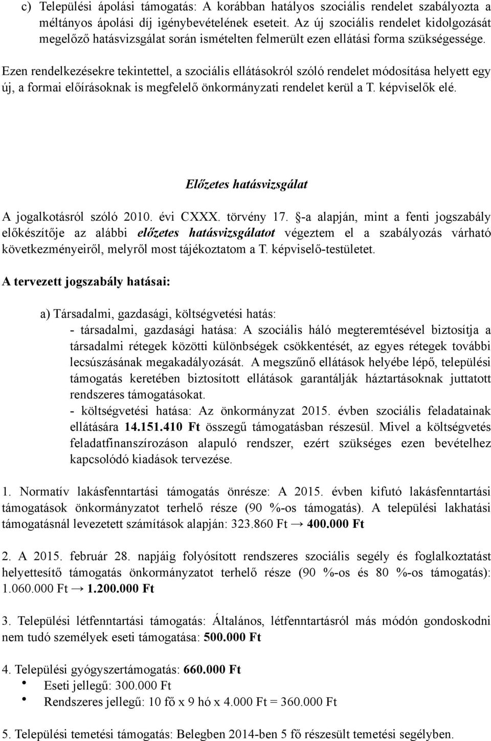Ezen rendelkezésekre tekintettel, a szociális ellátásokról szóló rendelet módosítása helyett egy új, a formai előírásoknak is megfelelő önkormányzati rendelet kerül a T. képviselők elé.