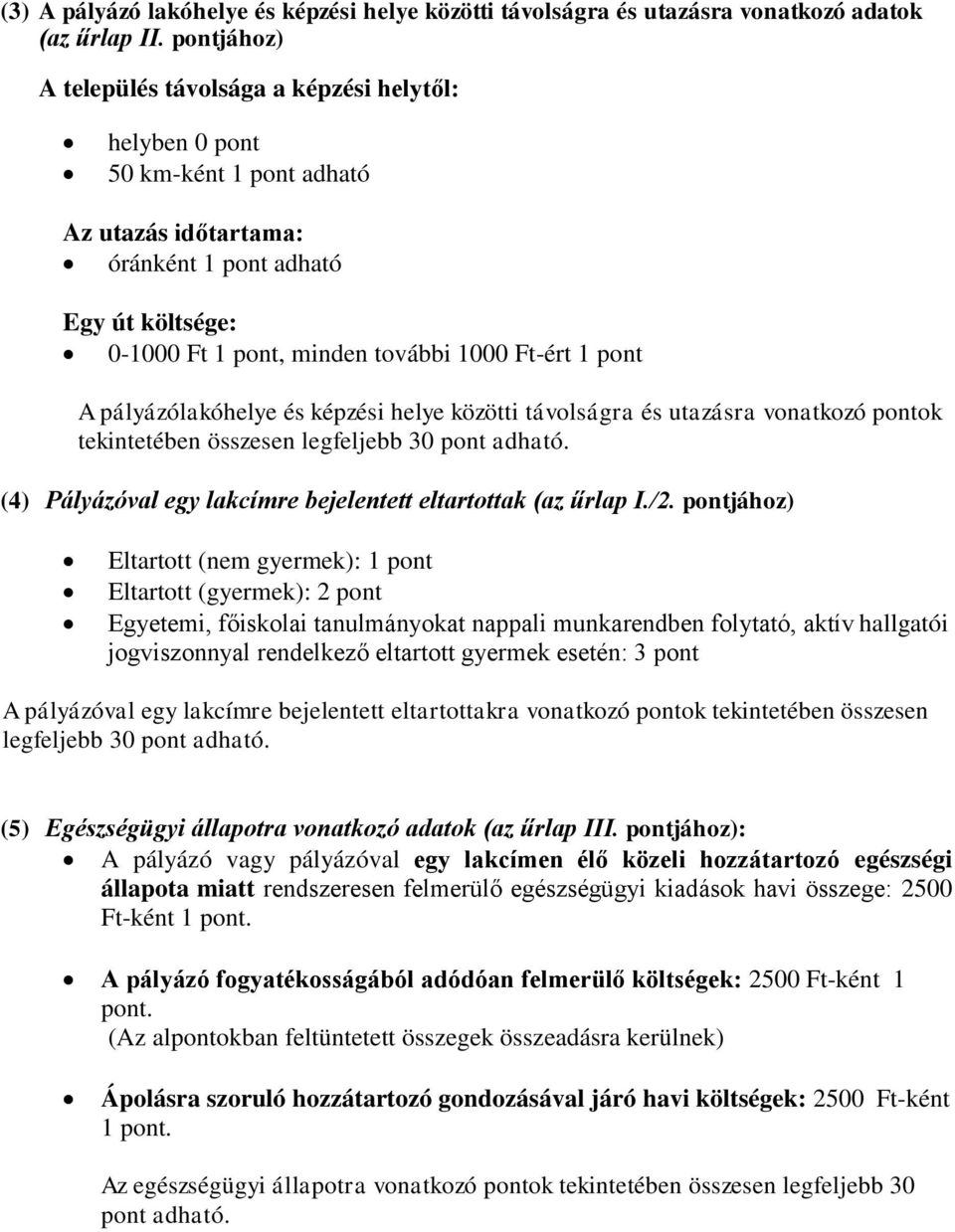 1 pont A pályázólakóhelye és képzési helye közötti távolságra és utazásra vonatkozó pontok tekintetében összesen legfeljebb 30 pont adható.