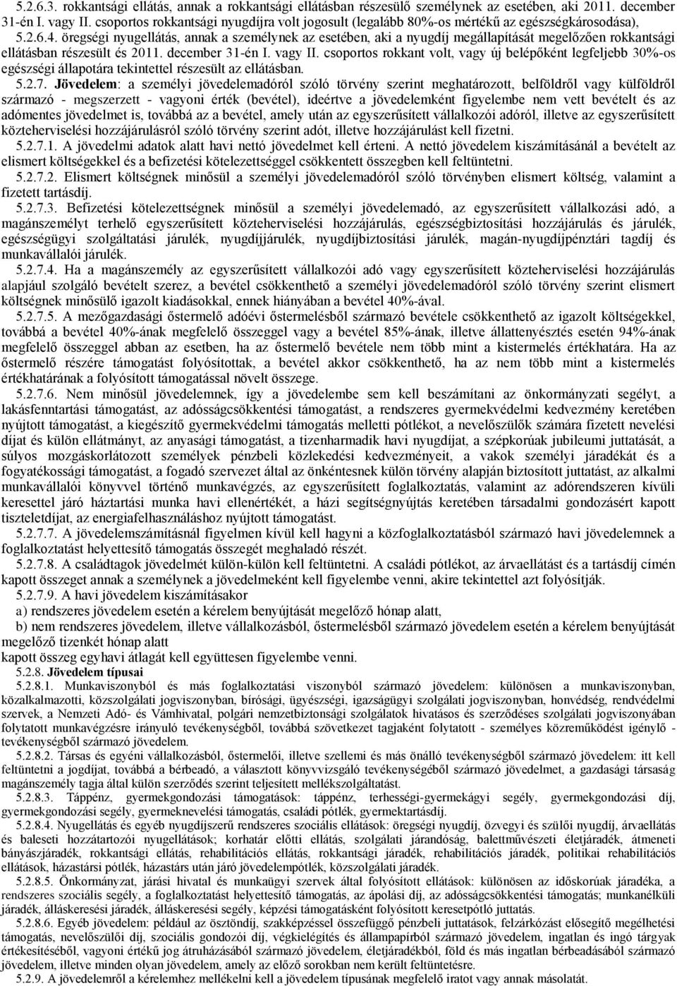 öregségi nyugellátás, annak a személynek az esetében, aki a nyugdíj megállapítását megelőzően rokkantsági ellátásban részesült és 2011. december 31-én I. vagy II.