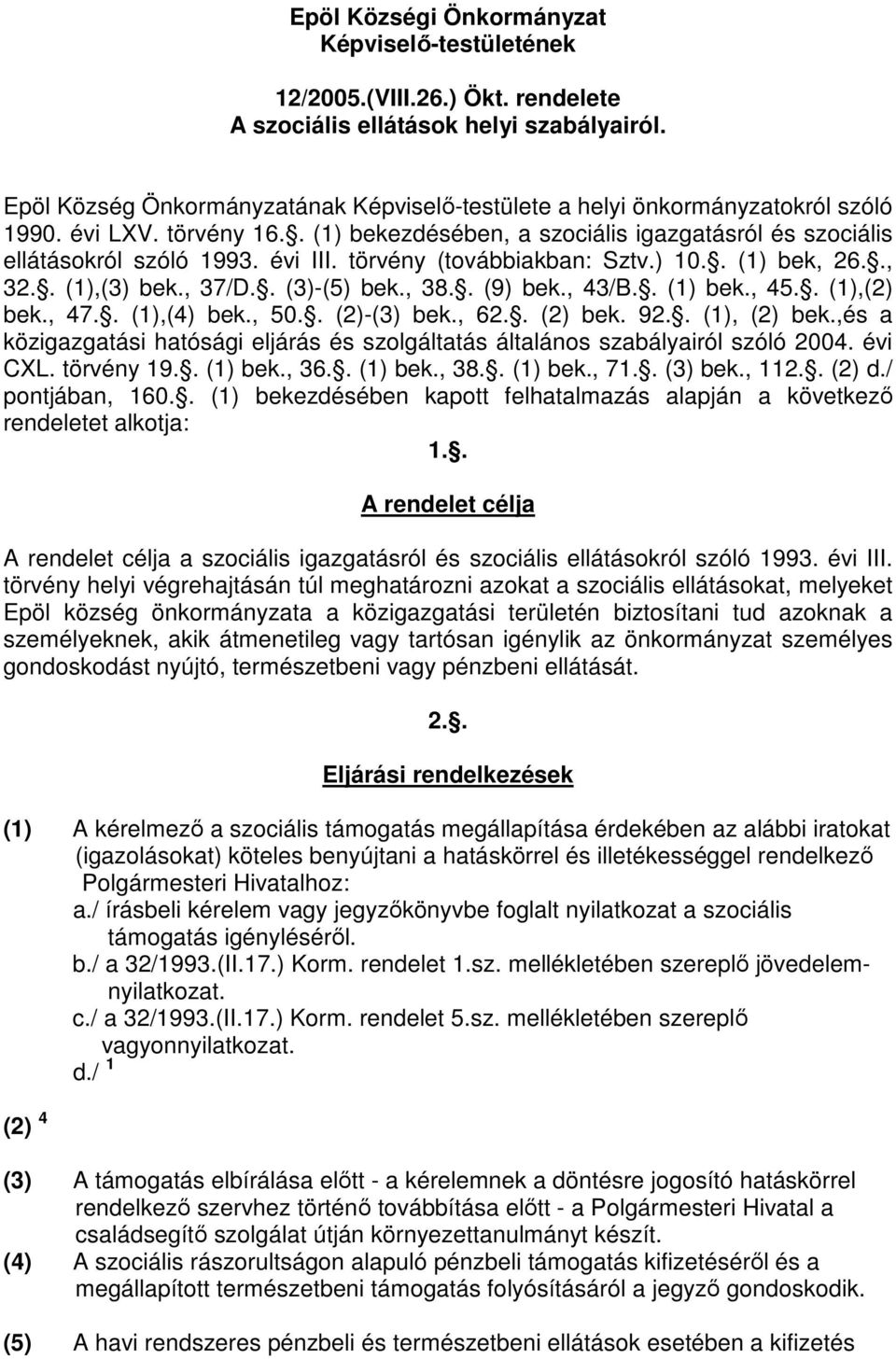 törvény (továbbiakban: Sztv.) 10.. (1) bek, 26.., 32.. (1),(3) bek., 37/D.. (3)-(5) bek., 38.. (9) bek., 43/B.. (1) bek., 45.. (1),(2) bek., 47.. (1),(4) bek., 50.. (2)-(3) bek., 62.. (2) bek. 92.