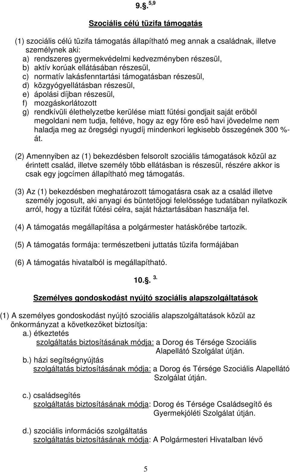 miatt főtési gondjait saját erıbıl megoldani nem tudja, feltéve, hogy az egy fıre esı havi jövedelme nem haladja meg az öregségi nyugdíj mindenkori legkisebb összegének 300 %- át.