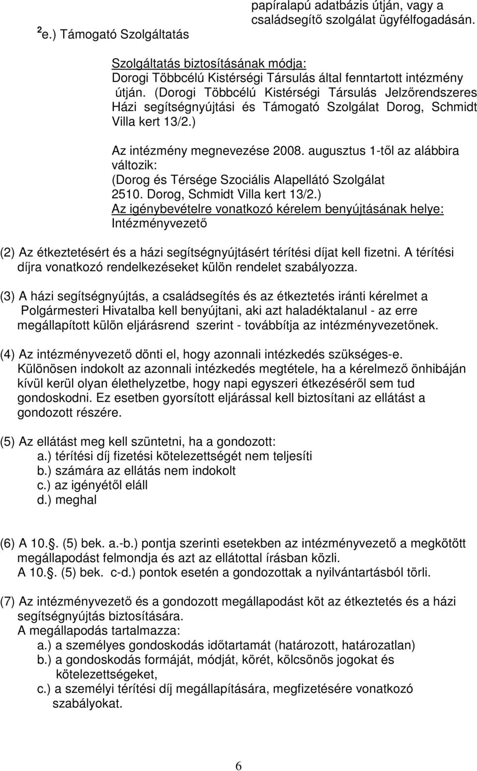 (Dorogi Többcélú Kistérségi Társulás Jelzırendszeres Házi segítségnyújtási és Támogató Szolgálat Dorog, Schmidt Villa kert 13/2.) Az intézmény megnevezése 2008.