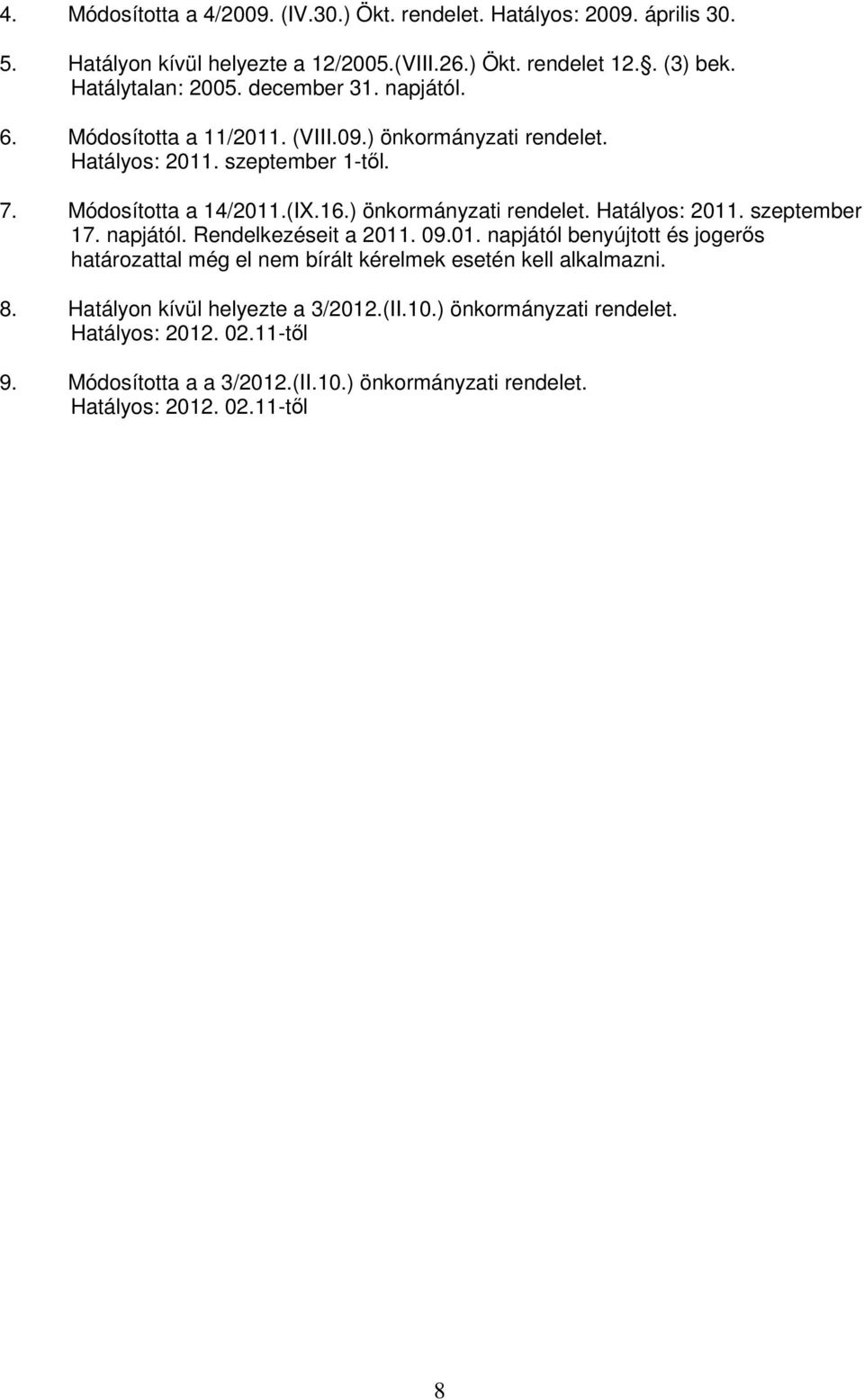 ) önkormányzati rendelet. Hatályos: 2011. szeptember 17. napjától. Rendelkezéseit a 2011. 09.01. napjától benyújtott és jogerıs határozattal még el nem bírált kérelmek esetén kell alkalmazni.