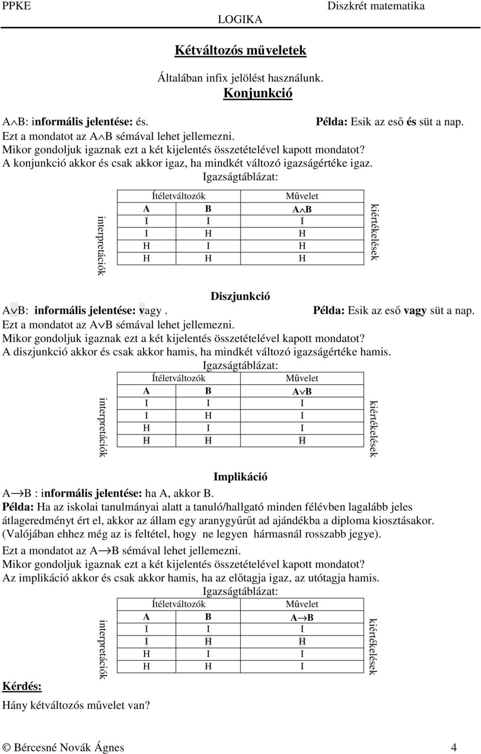 Igazságtáblázat: interpretációk Diszjunkció A B: informális jelentése: vagy. Példa: Esik az eső vagy süt a nap. Ezt a mondatot az A B sémával lehet jellemezni.