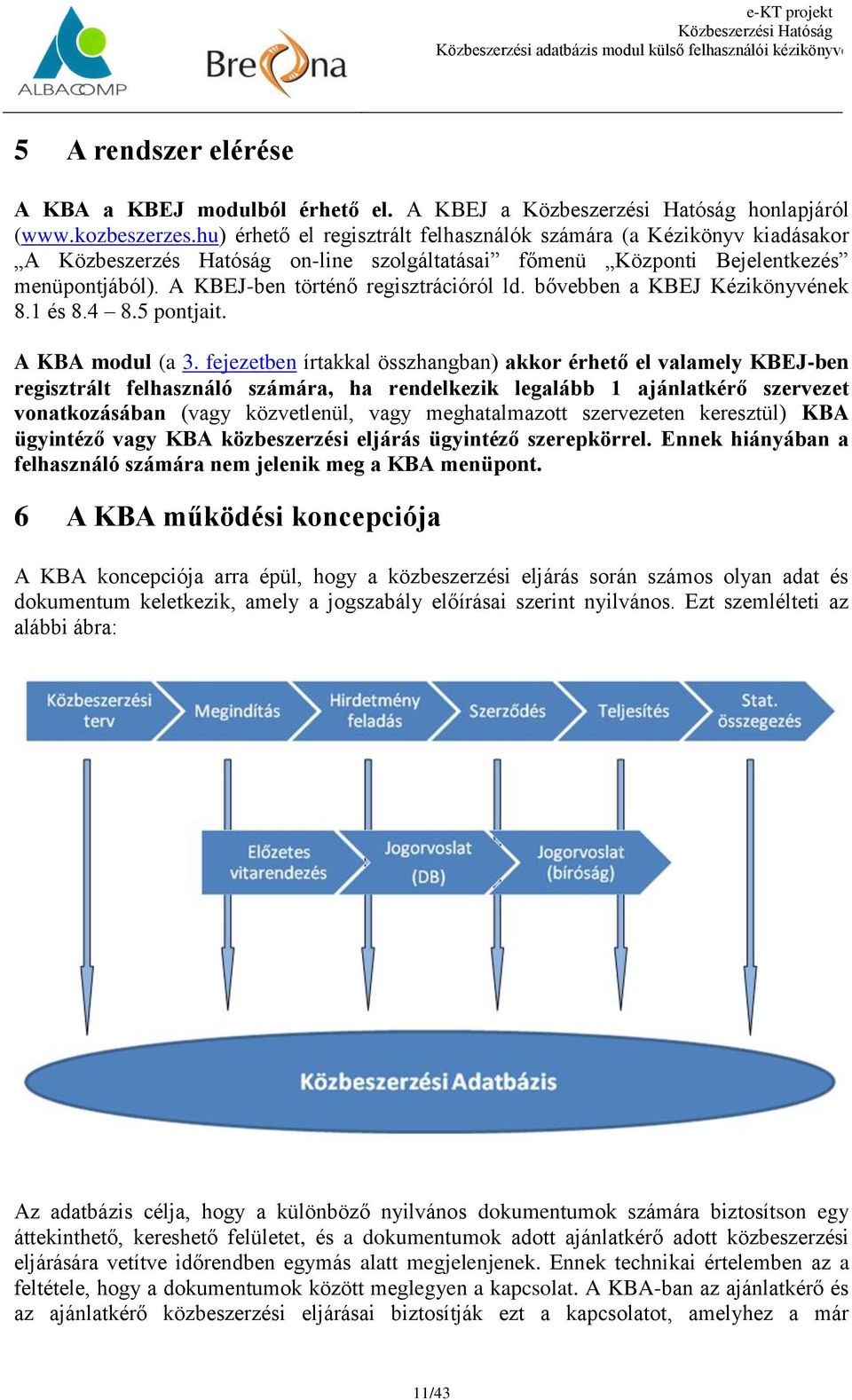 A KBEJ-ben történő regisztrációról ld. bővebben a KBEJ Kézikönyvének 8.1 és 8.4 8.5 pontjait. A KBA modul (a 3.