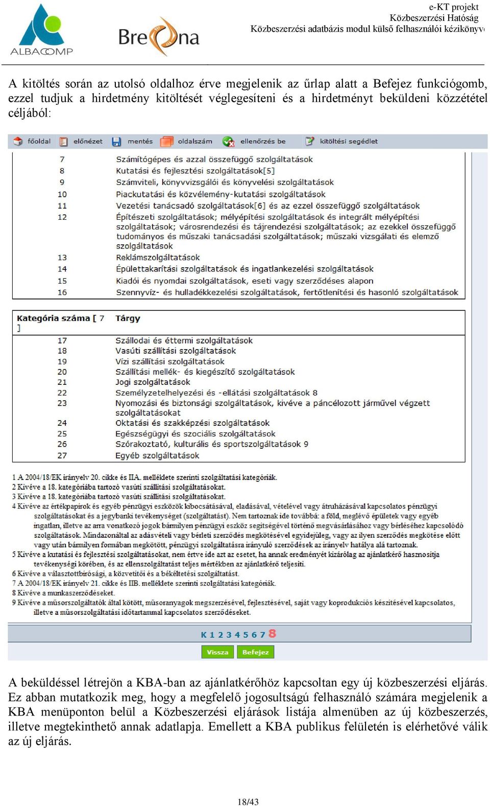 Ez abban mutatkozik meg, hogy a megfelelő jogosultságú felhasználó számára megjelenik a KBA menüponton belül a Közbeszerzési eljárások