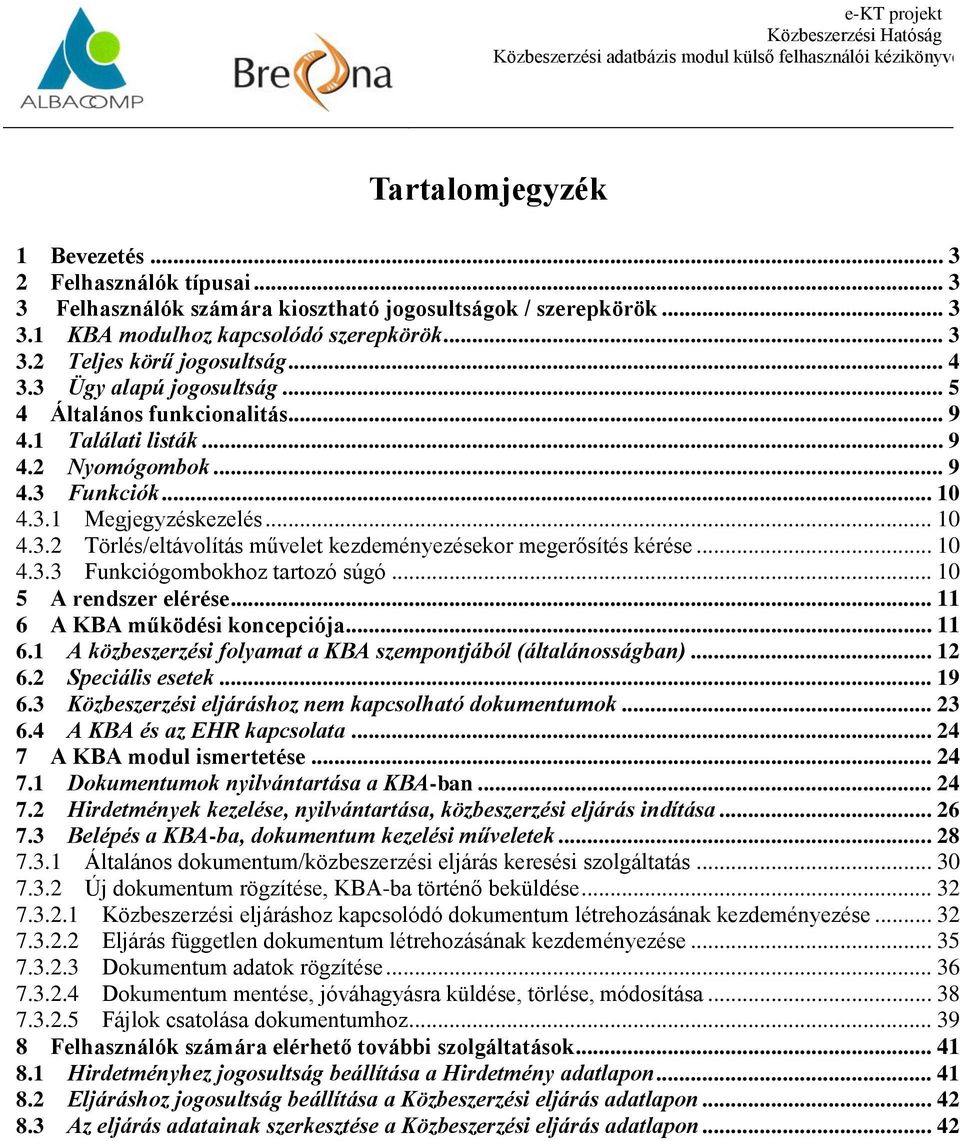 .. 10 4.3.3 Funkciógombokhoz tartozó súgó... 10 5 A rendszer elérése... 11 6 A KBA működési koncepciója... 11 6.1 A közbeszerzési folyamat a KBA szempontjából (általánosságban)... 12 6.