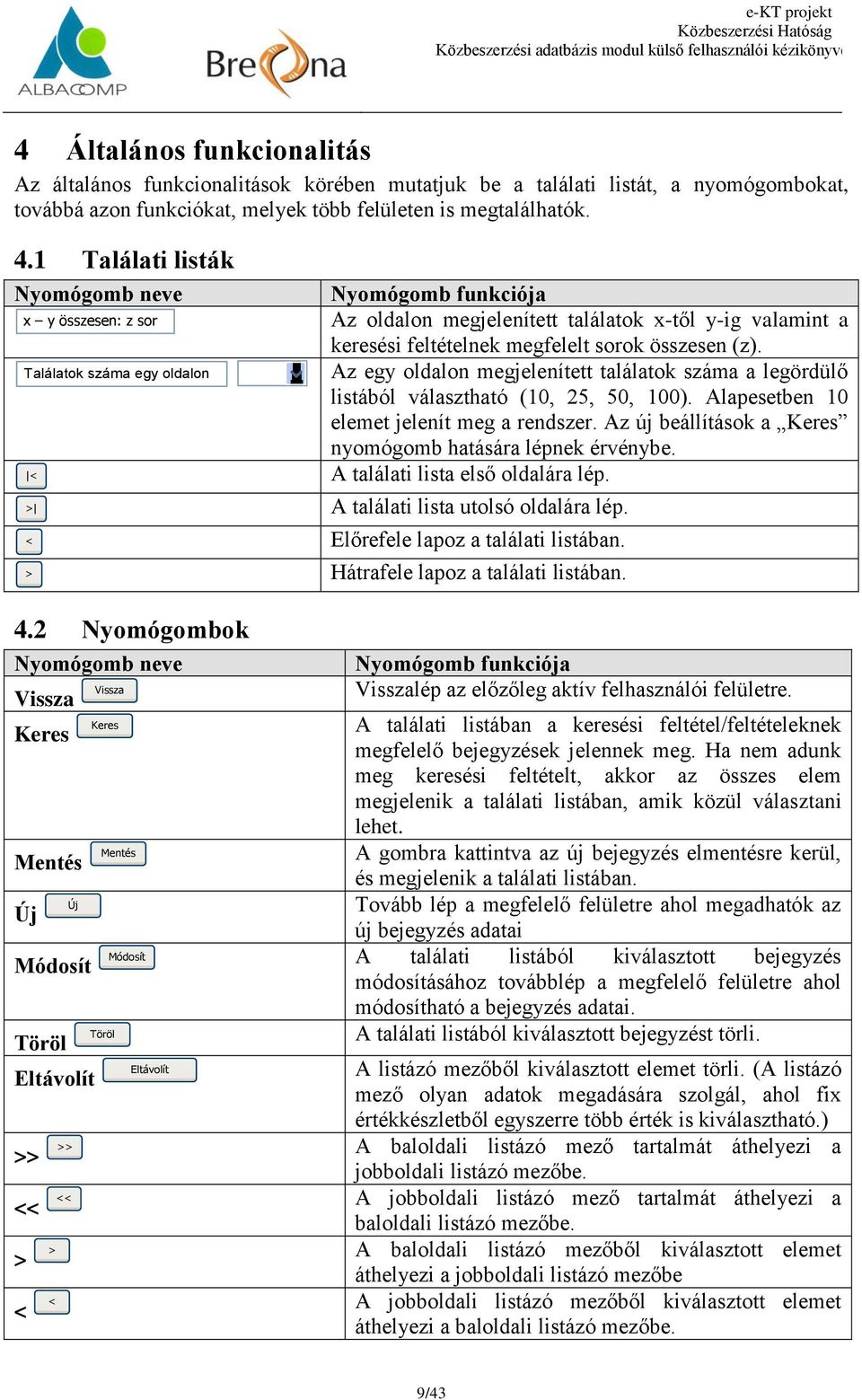 Találatok száma egy oldalon Az egy oldalon megjelenített találatok száma a legördülő listából választható (10, 25, 50, 100). Alapesetben 10 elemet jelenít meg a rendszer.