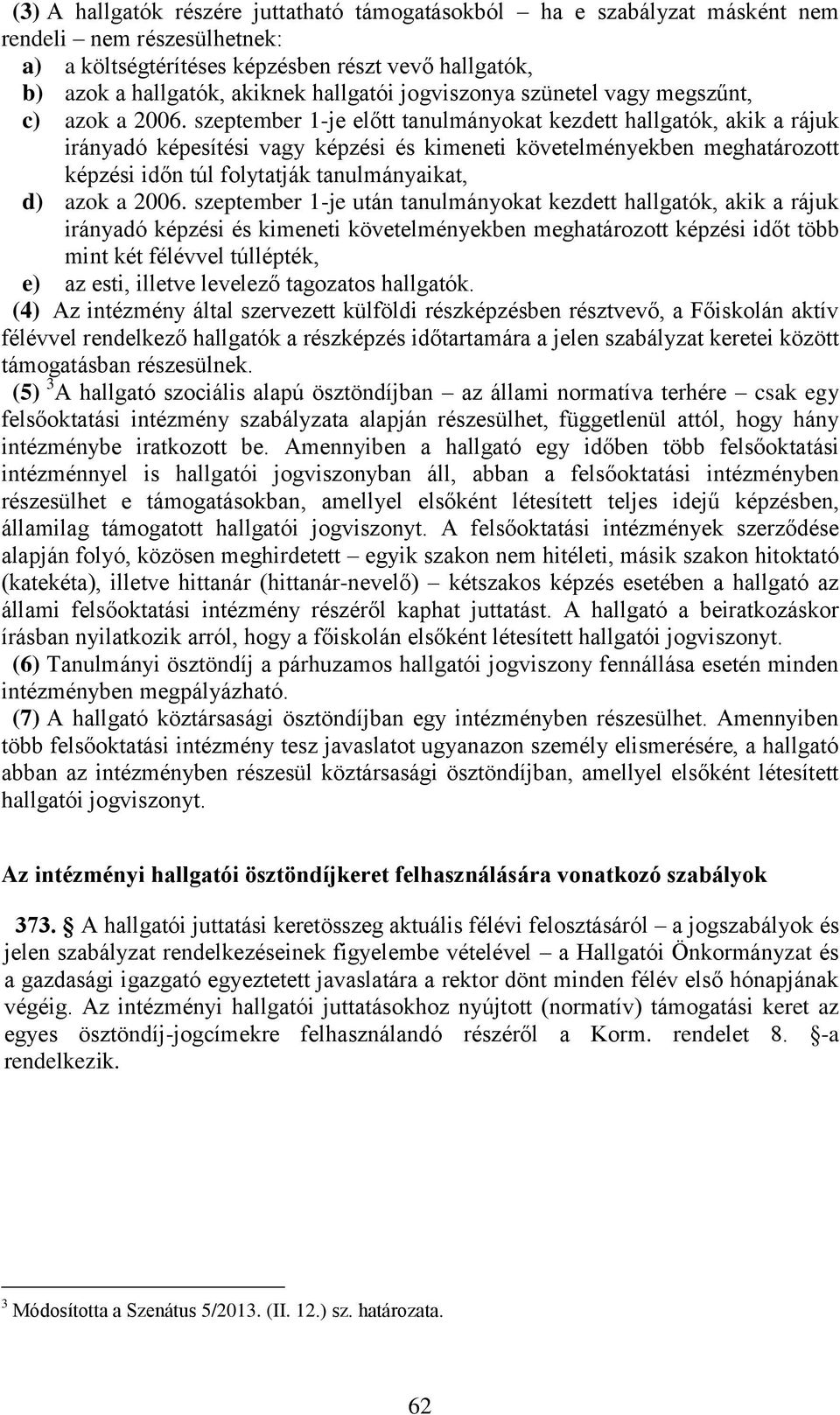 szeptember 1-je előtt tanulmányokat kezdett hallgatók, akik a rájuk irányadó képesítési vagy képzési és kimeneti követelményekben meghatározott képzési időn túl folytatják tanulmányaikat, d) azok a