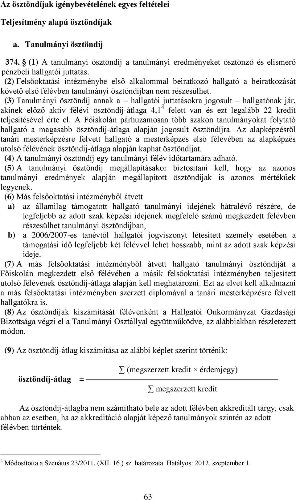 (2) Felsőoktatási intézménybe első alkalommal beiratkozó hallgató a beiratkozását követő első félévben tanulmányi ösztöndíjban nem részesülhet.