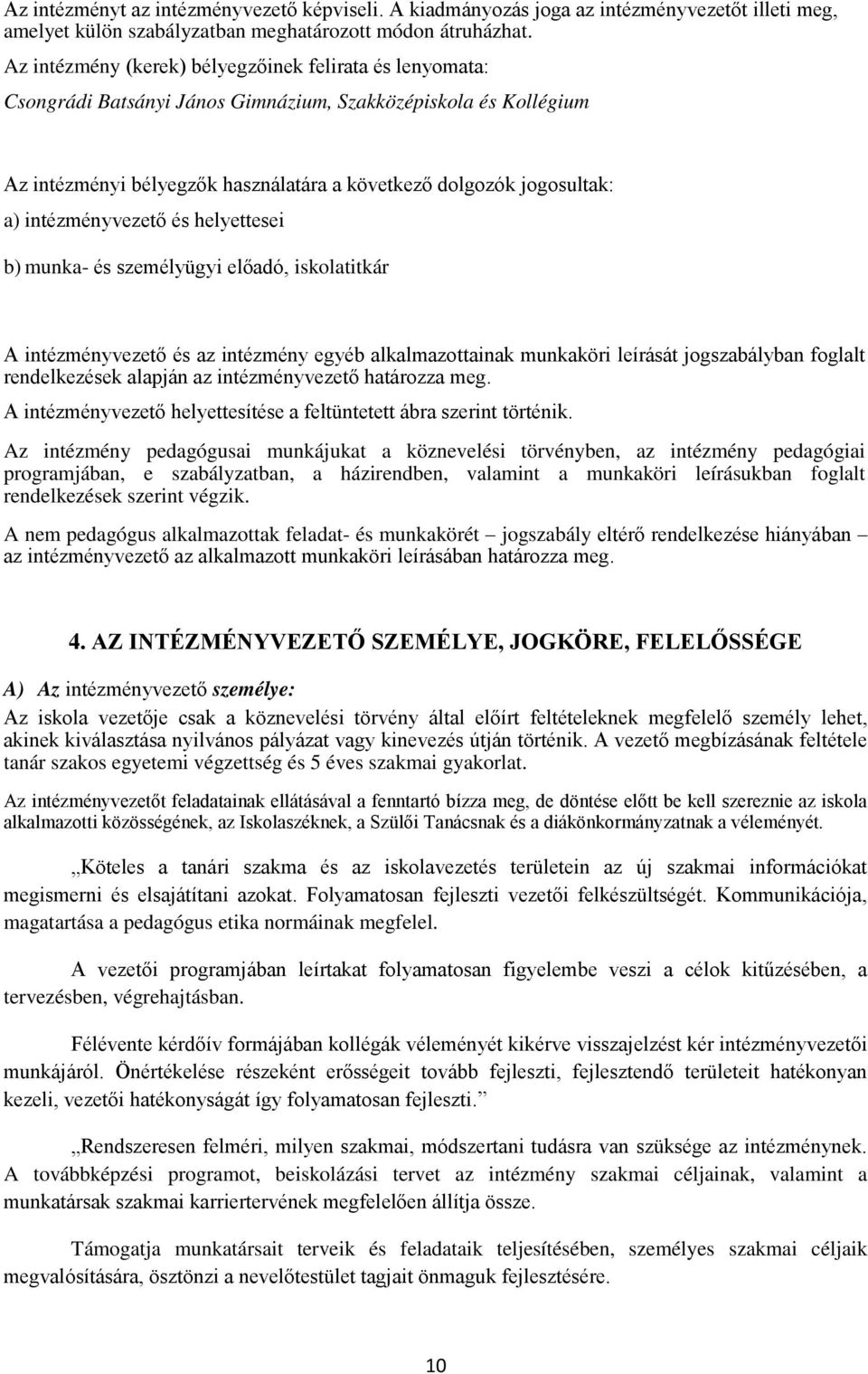intézményvezető és helyettesei b) munka- és személyügyi előadó, iskolatitkár A intézményvezető és az intézmény egyéb alkalmazottainak munkaköri leírását jogszabályban foglalt rendelkezések alapján az
