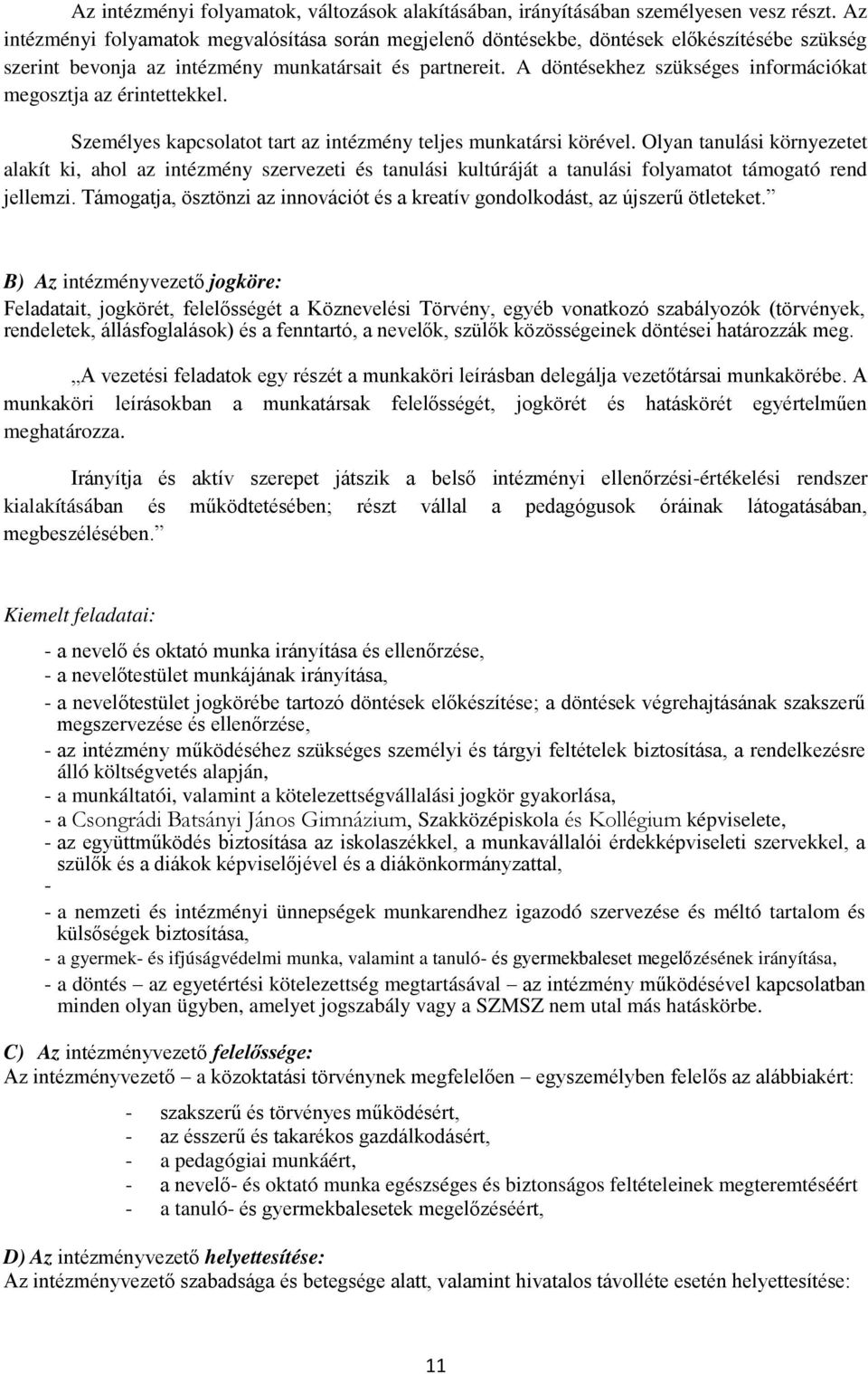 A döntésekhez szükséges információkat megosztja az érintettekkel. Személyes kapcsolatot tart az intézmény teljes munkatársi körével.