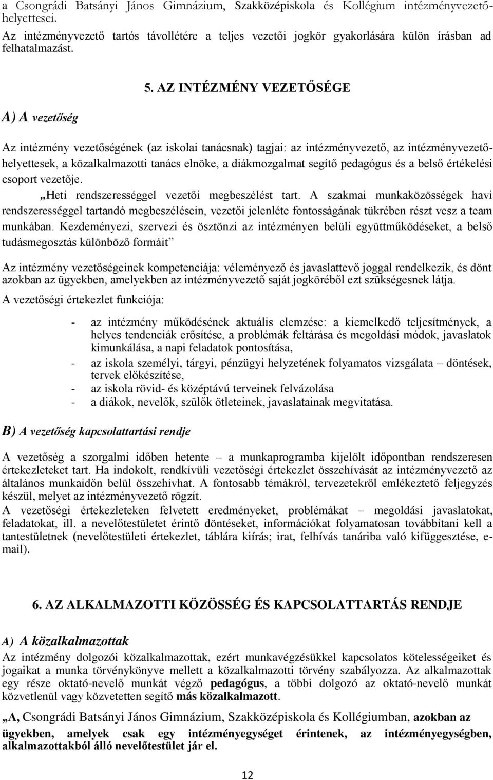 AZ INTÉZMÉNY VEZET SÉGE A) A vezet ség Az intézmény vezetőségének (az iskolai tanácsnak) tagjai: az intézményvezető, az intézményvezetőhelyettesek, a közalkalmazotti tanács elnöke, a diákmozgalmat