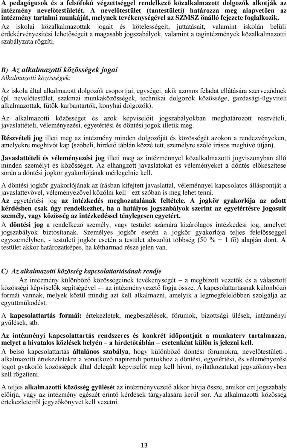 Az iskolai közalkalmazottak jogait és kötelességeit, juttatásait, valamint iskolán belüli érdekérvényesítési lehetőségeit a magasabb jogszabályok, valamint a tagintézmények közalkalmazotti
