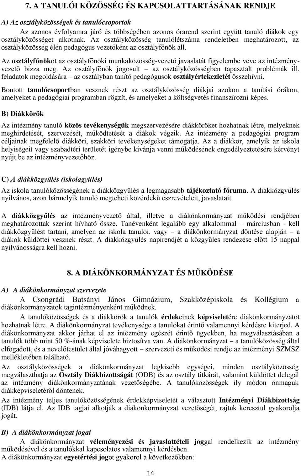 Az osztályf nököt az osztályfőnöki munkaközösség-vezető javaslatát figyelembe véve az intézményvezető bízza meg. Az osztályfőnök jogosult az osztályközösségben tapasztalt problémák ill.