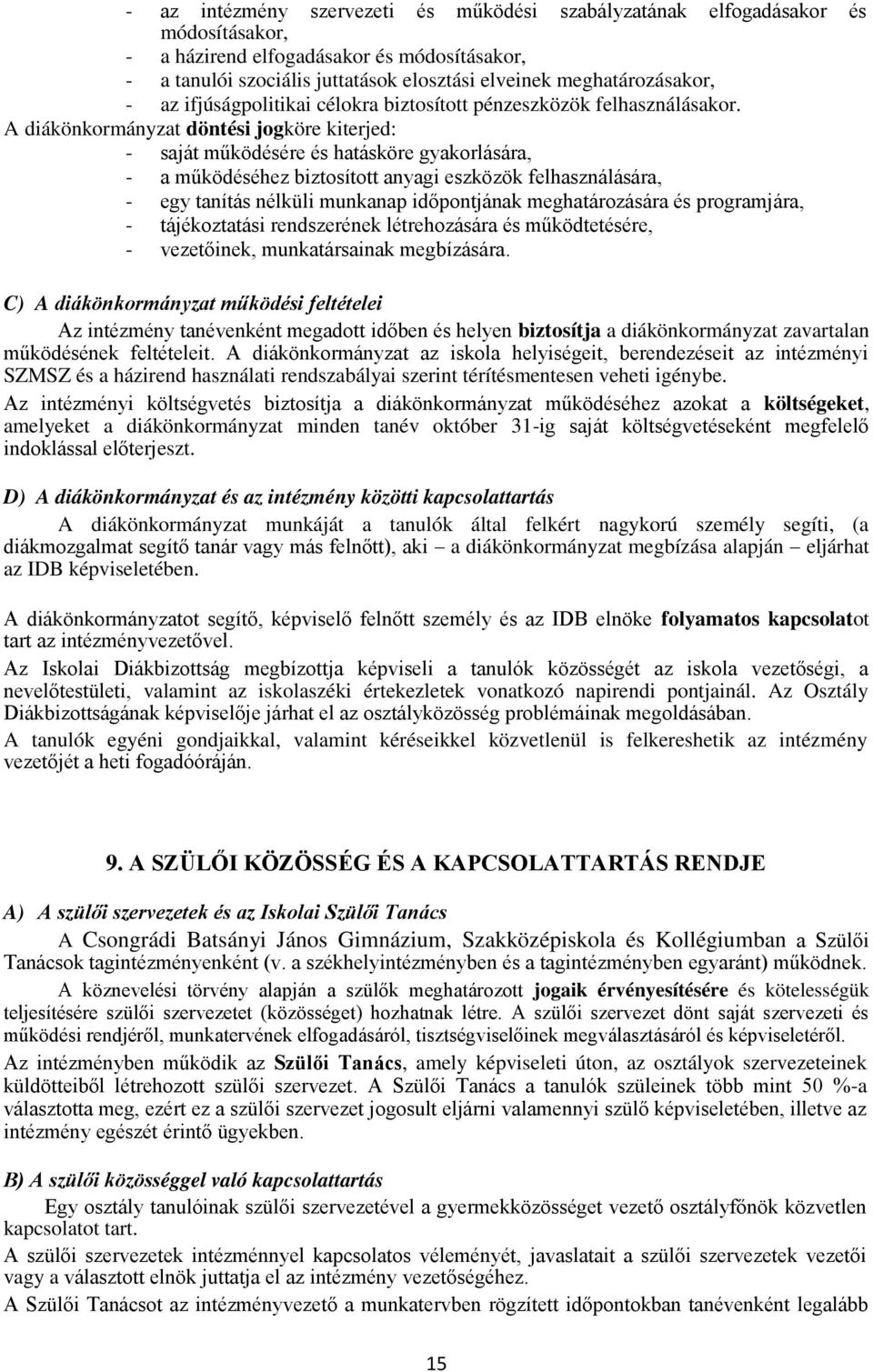 A diákönkormányzat döntési jogköre kiterjed: - saját működésére és hatásköre gyakorlására, - a működéséhez biztosított anyagi eszközök felhasználására, - egy tanítás nélküli munkanap időpontjának