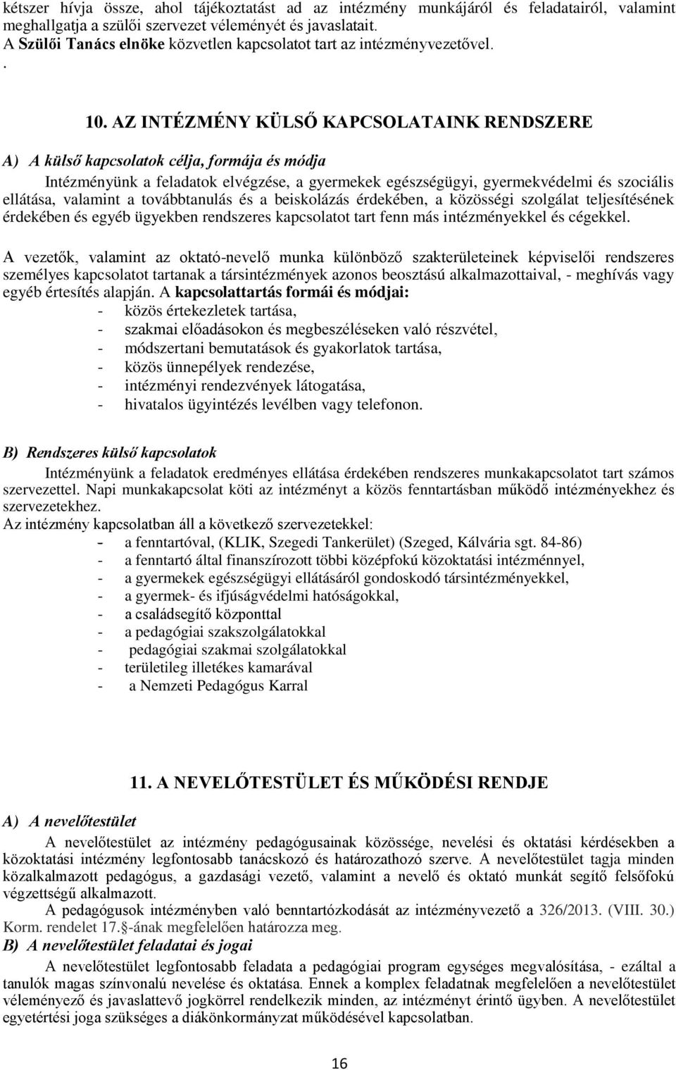 AZ INTÉZMÉNY KÜLS KAPűSOLATAINK RENDSZERE A) A küls kapcsolatok célja, formája és módja Intézményünk a feladatok elvégzése, a gyermekek egészségügyi, gyermekvédelmi és szociális ellátása, valamint a